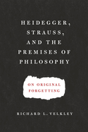 Heidegger, Strauss, and the Premises of Philosophy: On Original Forgetting