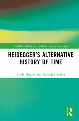 Heidegger's Alternative History of Time - Hughes, Emily, and Stendera, Marilyn