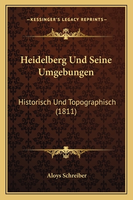 Heidelberg Und Seine Umgebungen: Historisch Und Topographisch (1811) - Schreiber, Aloys