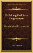 Heidelberg Und Seine Umgebungen: Historisch Und Topographisch (1811)