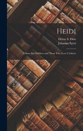 Heidi: A Story for Children and Those That Love Children