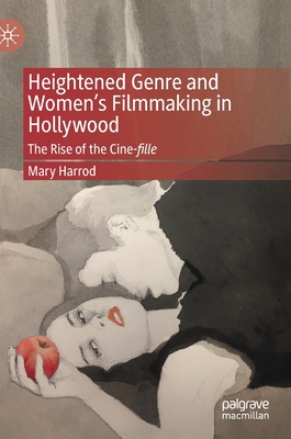 Heightened Genre and Women's Filmmaking in Hollywood: The Rise of the Cine-Fille - Harrod, Mary