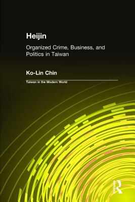 Heijin: Organized Crime, Business, and Politics in Taiwan - Chin, Ko-Lin