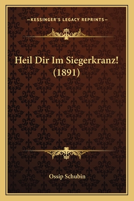 Heil Dir Im Siegerkranz! (1891) - Schubin, Ossip