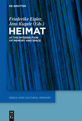 'Heimat': At the Intersection of Memory and Space - Eigler, Friederike (Editor), and Kugele, Jens (Editor)