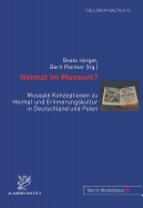 Heimat Im Museum?: Museale Konzeptionen Zu Heimat Und Erinnerungskultur in Deutschland Und Polen