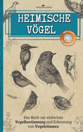 Heimische vgel: Das Buch zur einfachen Vogelbestimmung und Erkennung von Vogelstimmen - Der kleine praktische Feldf?hrer