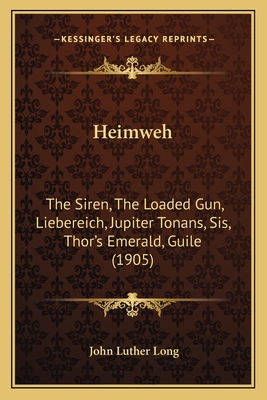 Heimweh: The Siren, The Loaded Gun, Liebereich, Jupiter Tonans, Sis, Thor's Emerald, Guile (1905) - Long, John Luther