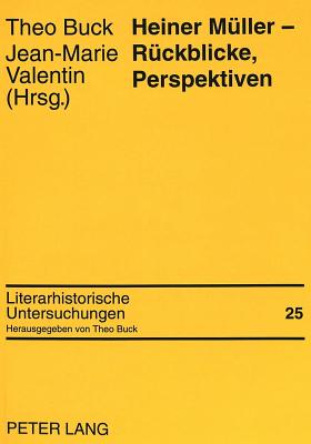 Heiner Mueller - Rueckblicke, Perspektiven: Vortraege Des Pariser Kolloquiums 1993 - Buck, Theo (Editor), and Valentin, Jean-Marie (Editor)