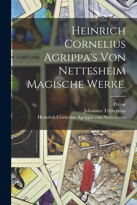 Heinrich Cornelius Agrippa's von Nettesheim magische Werke. - Heinrich Cornelius Agrippa Von Nettes (Creator), and Petrus (de Abano) (Creator), and Pictorius, Georg