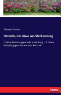 Heinrich, der Lwe von Mecklenburg: I. Seine Beziehungen zu Brandenburg - II. Seine K?mpfe gegen Wismar und Rostock