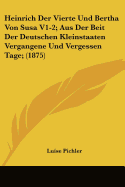 Heinrich Der Vierte Und Bertha Von Susa V1-2; Aus Der Beit Der Deutschen Kleinstaaten Vergangene Und Vergessen Tage; (1875)