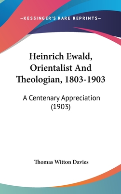 Heinrich Ewald, Orientalist And Theologian, 1803-1903: A Centenary Appreciation (1903) - Davies, Thomas Witton