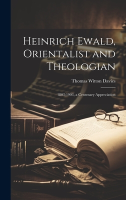 Heinrich Ewald, Orientalist and Theologian: 1803-1903, a Centenary Appreciation - Davies, Thomas Witton