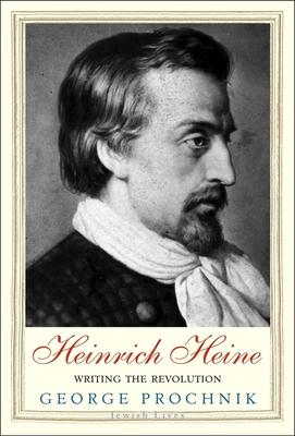 Heinrich Heine: Writing the Revolution - Prochnik, George