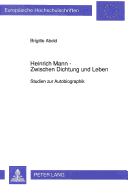 Heinrich Mann - Zwischen Dichtung Und Leben: Studien Zur Autobiographik