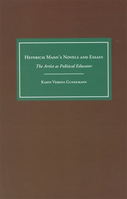 Heinrich Mann's Novels and Essays: The Artist as Political Educator - Gunnemann, Karin