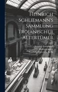 Heinrich Schliemanns Sammlung Trojanischer Altertumer