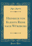 Heinrich Von Kleists Reise Nach W?rzburg (Classic Reprint)