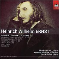 Heinrich Wilhelm Ernst: Complete Works, Vol. 6 - Ian Hobson (piano); Sherban Lupu (violin); Yvonne Redman (soprano)