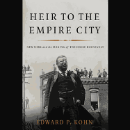 Heir to the Empire City: New York and the Making of Theodore Roosevelt