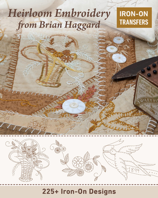 Heirloom Embroidery from Brian Haggard: 225+ Iron-On Designs - Haggard, Brian