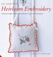 Heirloom Embroidery: Inspired Designer Projects with Beautiful Stitching Techniques - Constantine, Jan, and Arber, Caroline (Photographer)