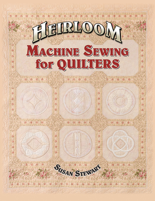 Heirloom Machine Sewing for Quilters - Stewart, Susan, MSW