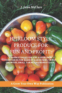 Heirloom Style Produce for Fun and Profit: : A marketing guide to 25 profitable heirlooms vegetables for market gardeners, small farms, and homesteaders