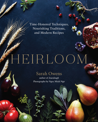 Heirloom: Time-Honored Techniques, Nourishing Traditions, and Modern Recipes - Owens, Sarah, and Ngo, Ngoc Minh (Photographer)
