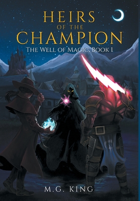 Heirs of the Champion: The Well of Magic, Book 1 - King, M G