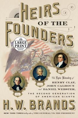 Heirs of the Founders: The Epic Rivalry of Henry Clay, John Calhoun and Daniel Webster, the Second Generation of American Giants - Brands, H W