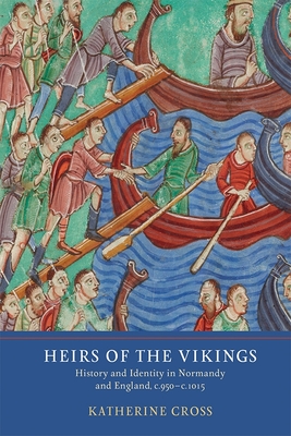 Heirs of the Vikings: History and Identity in Normandy and England, C.950-C.1015 - Cross, Katherine