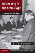 Heisenberg in the Atomic Age: Science and the Public Sphere