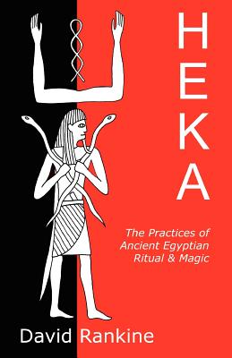 Heka: The Practices of Ancient Egyptian Ritual and Magic - Rankine, David