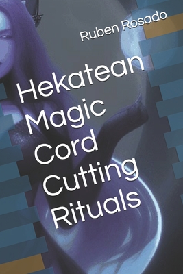 Hekatean Magic Cord Cutting Rituals - Rosado, Ruben