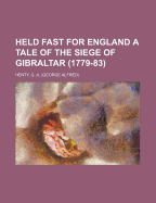 Held Fast for England: A Tale of the Siege of Gibraltar (1779-83)