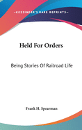 Held For Orders: Being Stories Of Railroad Life