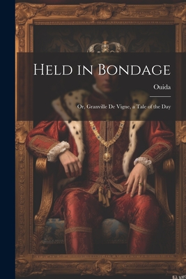 Held in Bondage: Or, Granville de Vigne, a Tale of the Day - Ouida