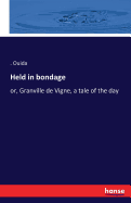 Held in bondage: or, Granville de Vigne, a tale of the day