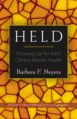 Held: Showing Up for Each Other's Mental Health: A Guide for Every Member of the Congregation - Meyers, Barbara F
