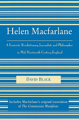 Helen Macfarlane: A Feminist, Revolutionary Journalist, and Philosopher in Mid-Nineteenth-Century England - Black, David