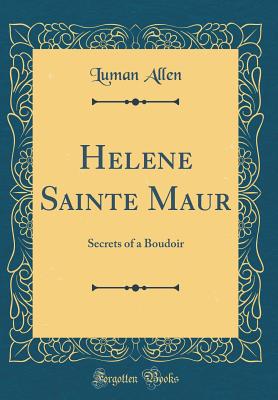 Helene Sainte Maur: Secrets of a Boudoir (Classic Reprint) - Allen, Luman