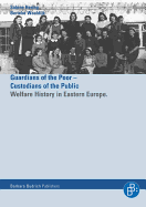 Helfer der Armen - Hter der ffentlichkeit / Guardians of the Poor - Custiodians of the Public: Die Wohlfahrtsgeschichte Osteuropas 1900-1960 / Welfare History in Eastern Europe