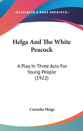 Helga and the White Peacock: A Play in Three Acts for Young People (1922)