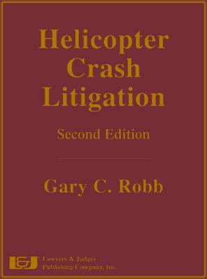 Helicopter Crash Litigation, Second Edition - Robb, Gary C