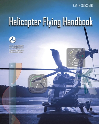 Helicopter Flying Handbook: Faa-H-8083-21b - Federal Aviation Administration (FAA)