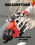 Helicopters Coloring Book for Kids: Amazing Helicopters Coloring and Activity Book for Children with Ages 4-8 Beautiful Coloring Pages with a Variety of Helicopters Amazing Gift for Boys