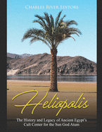 Heliopolis: The History and Legacy of Ancient Egypt's Cult Center for the Sun God Atum