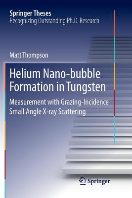 Helium Nano-Bubble Formation in Tungsten: Measurement with Grazing-Incidence Small Angle X-Ray Scattering - Thompson, Matt